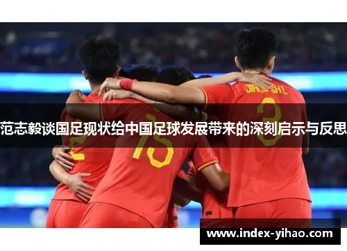 范志毅谈国足现状给中国足球发展带来的深刻启示与反思