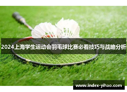 2024上海学生运动会羽毛球比赛必看技巧与战略分析