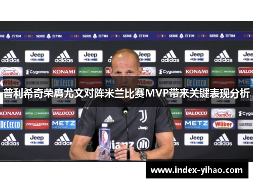普利希奇荣膺尤文对阵米兰比赛MVP带来关键表现分析