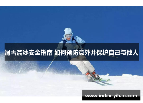 滑雪溜冰安全指南 如何预防意外并保护自己与他人