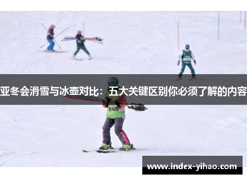 亚冬会滑雪与冰壶对比：五大关键区别你必须了解的内容