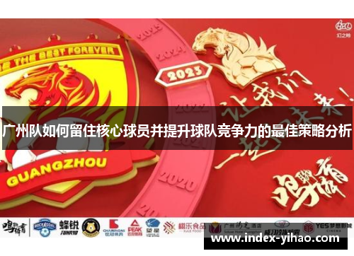 广州队如何留住核心球员并提升球队竞争力的最佳策略分析