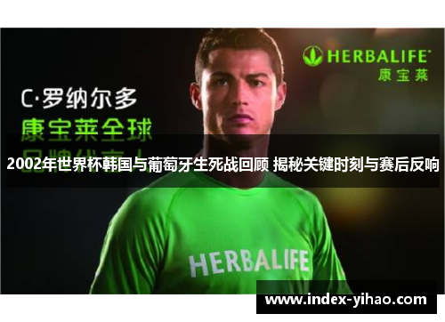 2002年世界杯韩国与葡萄牙生死战回顾 揭秘关键时刻与赛后反响
