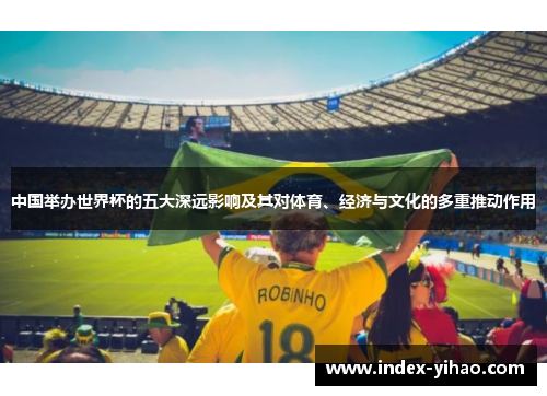 中国举办世界杯的五大深远影响及其对体育、经济与文化的多重推动作用