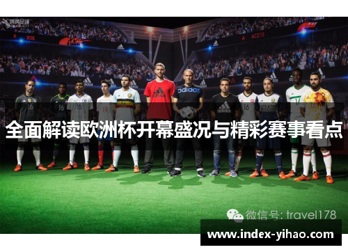 全面解读欧洲杯开幕盛况与精彩赛事看点
