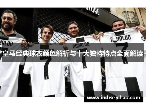 皇马经典球衣颜色解析与十大独特特点全面解读